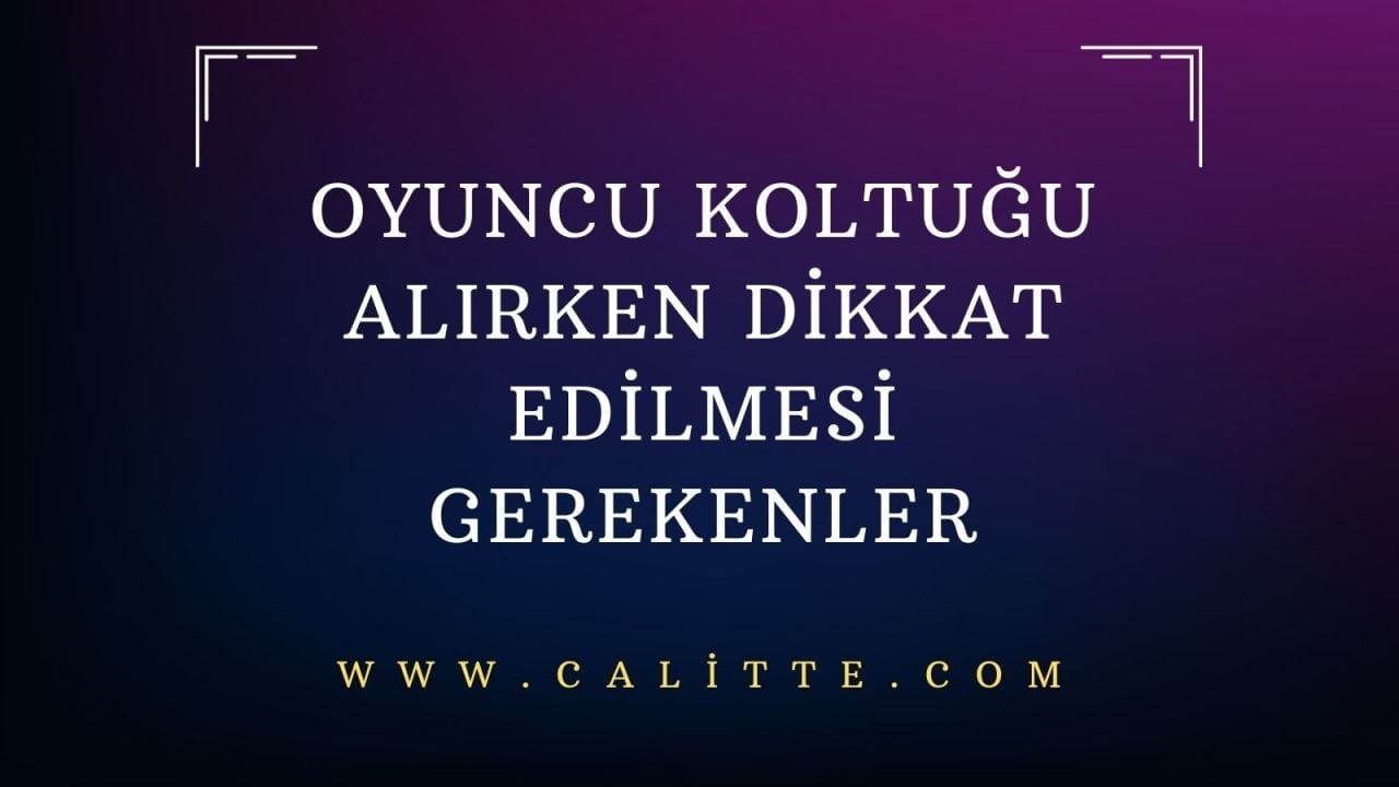 Oyuncu Koltuğu Alırken Dikkat Edilmesi Gerekenler