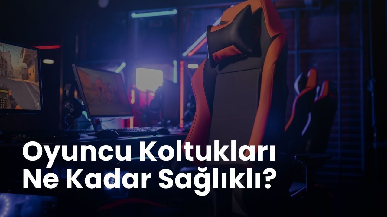 Oyuncu Koltukları Ne Kadar Sağlıklı?