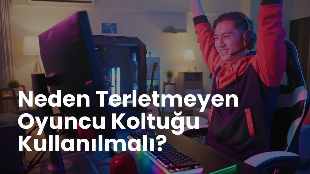 Neden Terletmeyen Oyuncu Koltuğu Kullanılmalı?