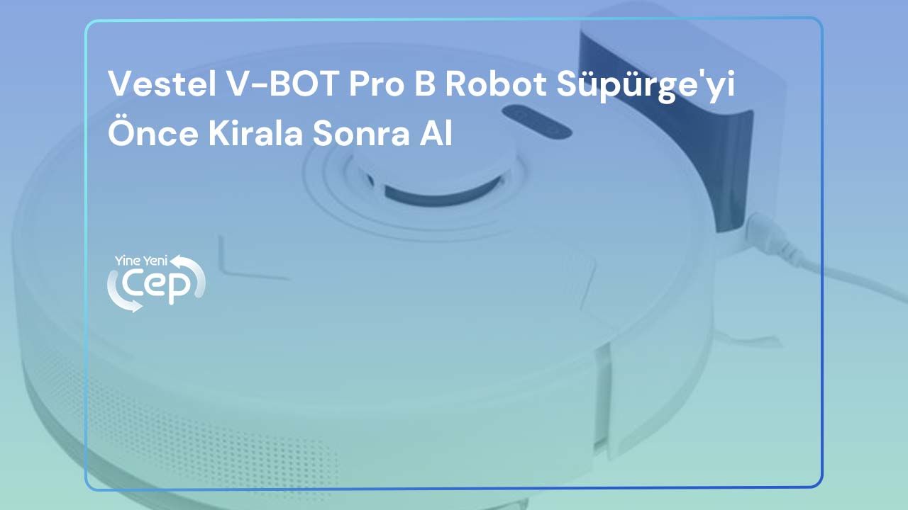 Vestel V-BOT Pro B Robot Süpürge'yi Önce Kirala Sonra Al