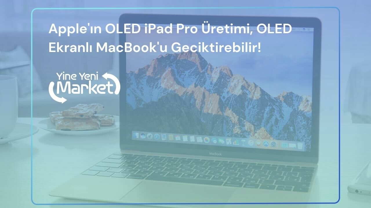 Apple'ın OLED iPad Pro Üretimi, OLED Ekranlı MacBook'u Geciktirebilir!