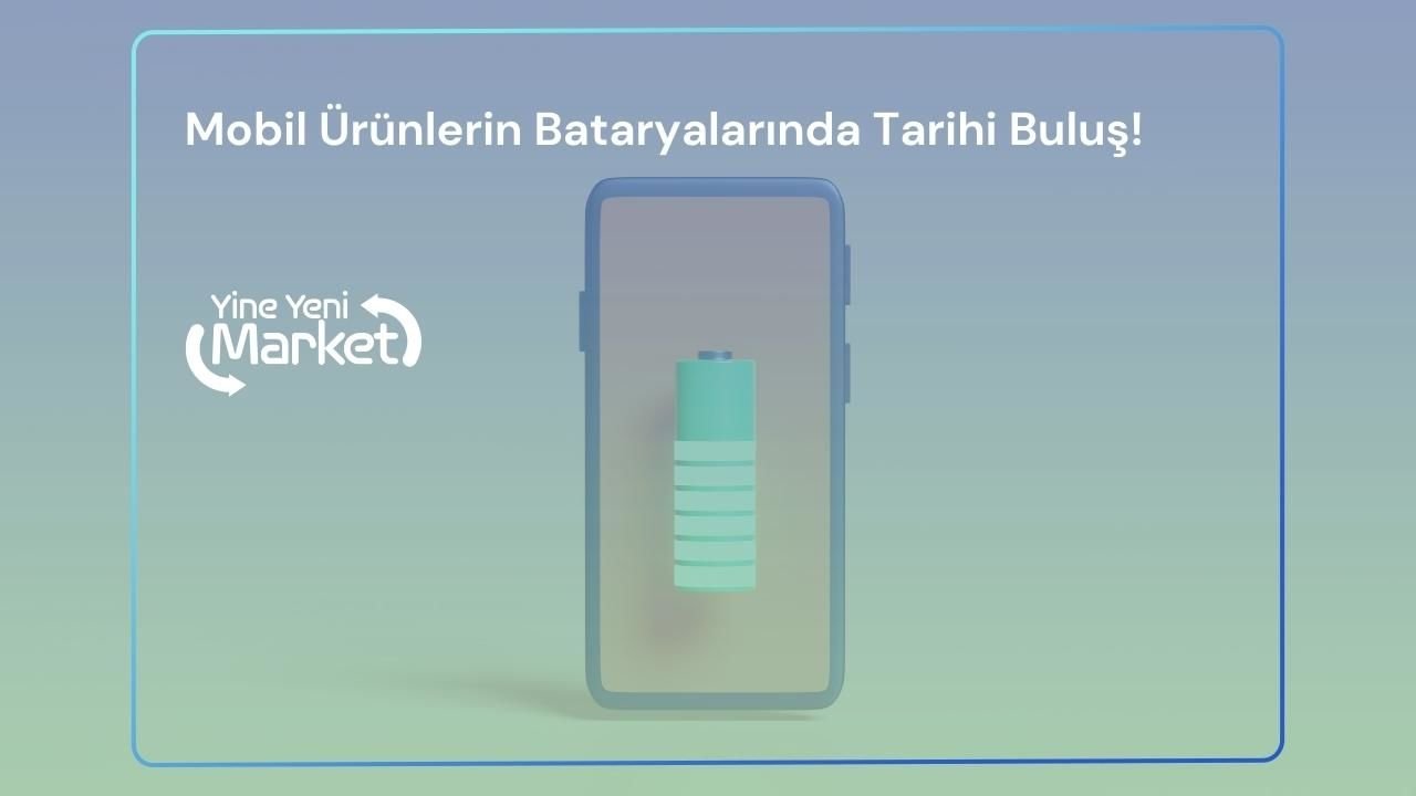 Mobil Ürünlerin Bataryalarında Tarihi Buluş!