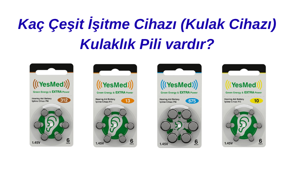 Kaç Çeşit İşitme Cihazı (Kulak Cihazı) Kulaklık Pili vardır?