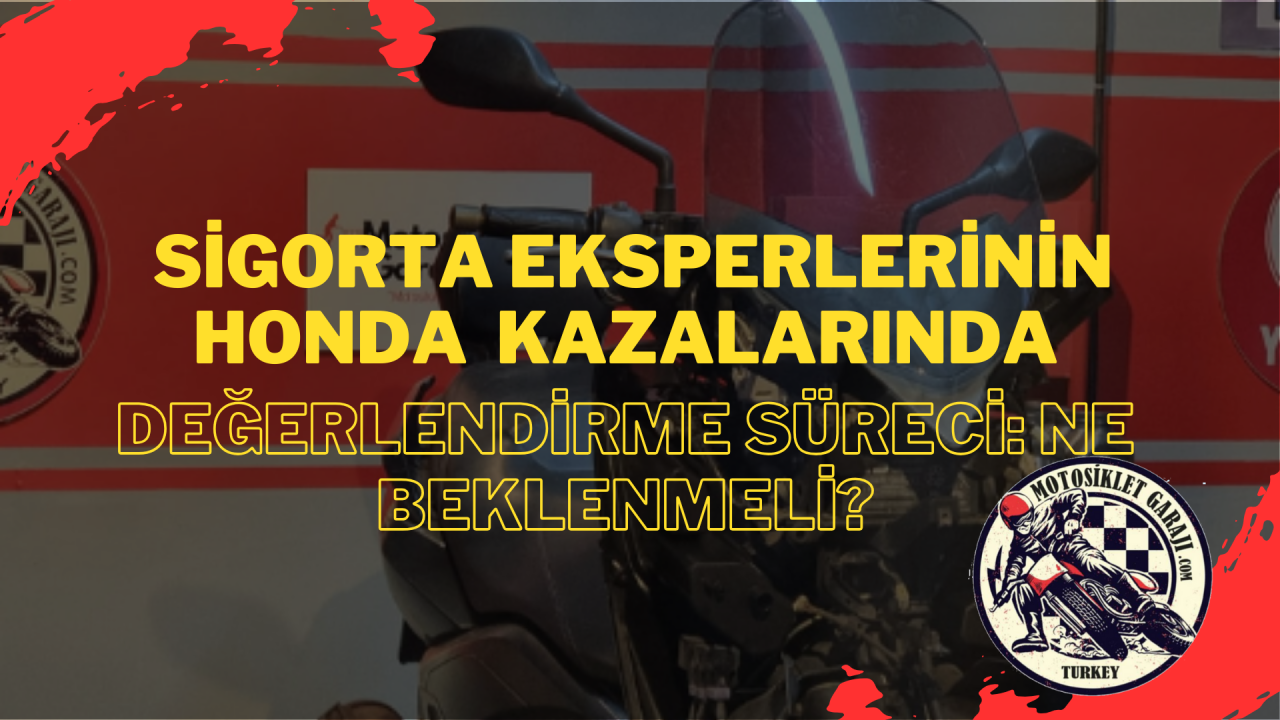 Sigorta Eksperlerinin Honda Motosiklet Kazalarında Değerlendirme Süreci: Ne Beklenmeli?