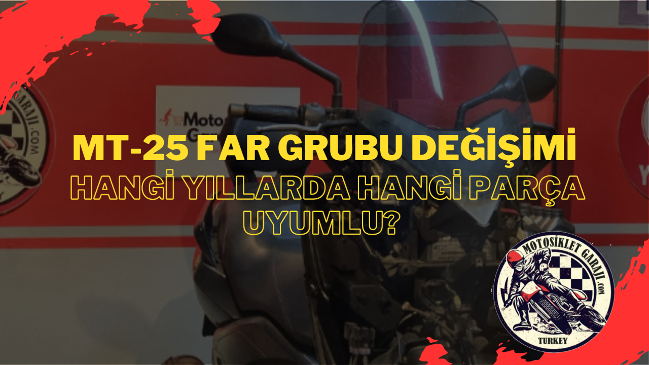 MT-25 Far Grubu Değişimi: Hangi Yıllarda Hangi Parça Uyumlu?