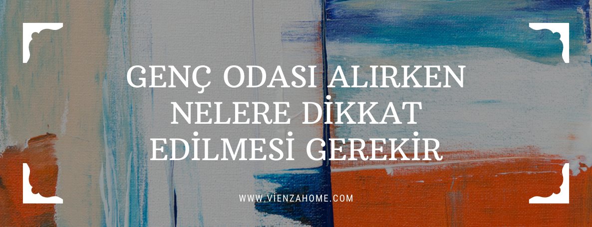 Genç Odası Alırken Nelere Dikkat Edilmesi Gerekir?