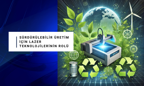 Sürdürülebilir Üretim için Lazer Teknolojilerinin Rolü
