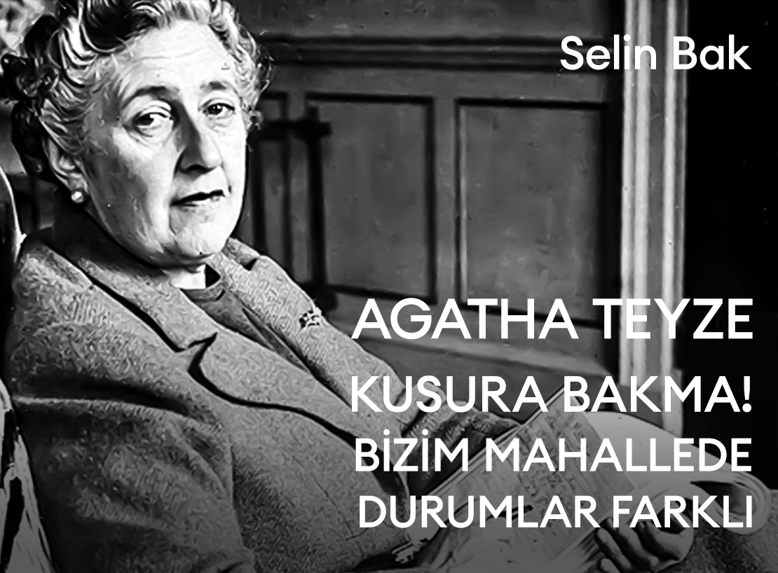 Selin Bak: AGATHA TEYZE KUSURA BAKMA, BİZİM MAHALLEDE OLAYLAR FARKLI