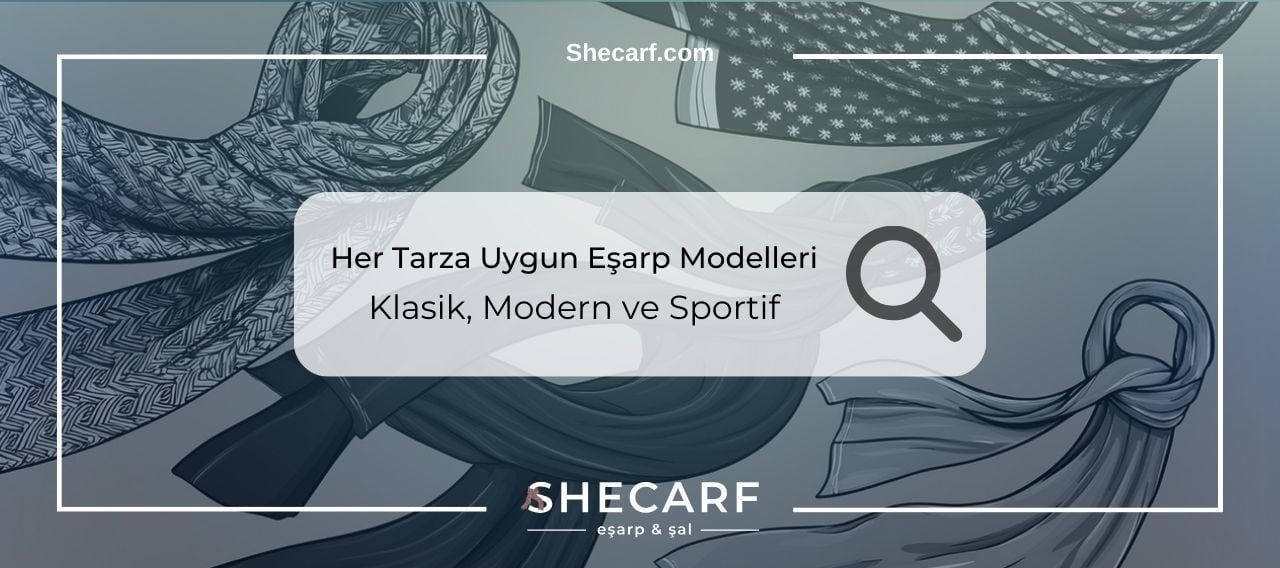 Her Tarza Uygun Eşarp Modelleri Klasik, Modern ve Sportif