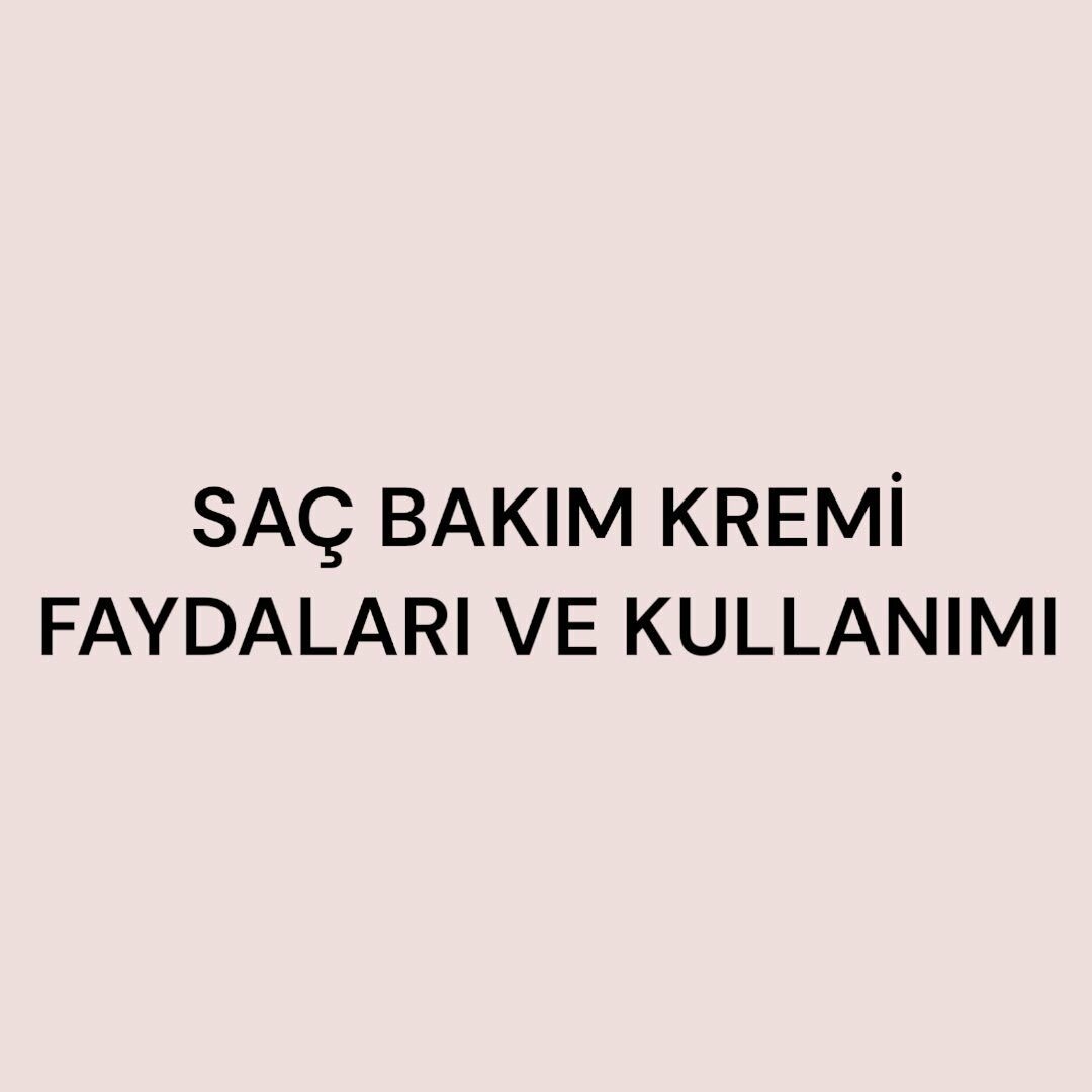 SAÇ BAKIM KREMİ FAYDALARI VE KULLANIMI