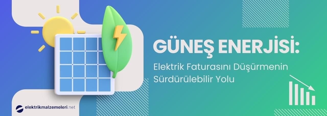 Güneş Enerjisi: Elektrik Faturasını Düşürmenin Sürdürülebilir Yolu