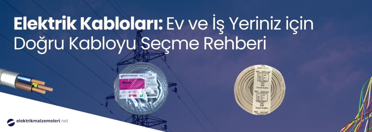 Elektrik Kabloları: Ev ve İş Yeriniz için Doğru Kabloyu Seçme Rehberi