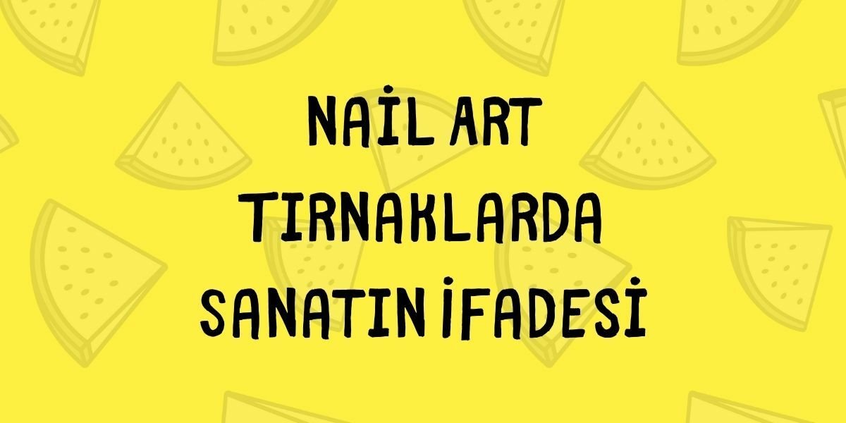 Nail Art Tırnaklarda Sanatın İfadesi