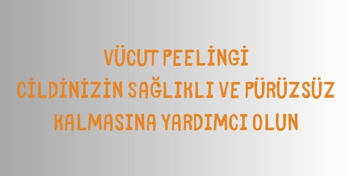 Vücut Peelingi Cildinizin Sağlıklı ve Pürüzsüz Kalmasına Yardımcı Olun