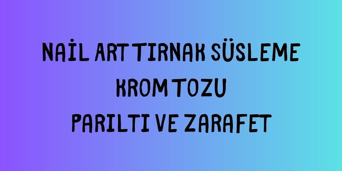 Nail Art Tırnak Süsleme Krom Tozu Parıltı ve Zarafet