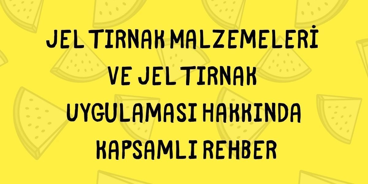 Jel Tırnak Malzemeleri ve Jel Tırnak Uygulaması Hakkında Kapsamlı Rehber