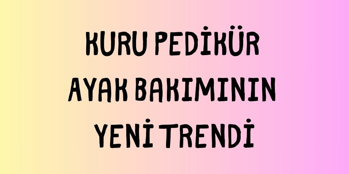 Kuru Pedikür Ayak Bakımının Yeni Trendi