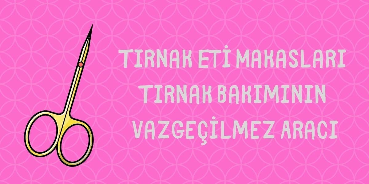 Tırnak Eti Makasları Tırnak Bakımının Vazgeçilmez Aracı