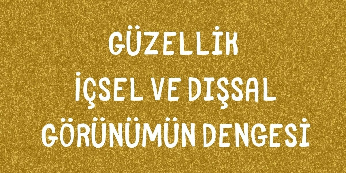 Güzellik İçsel ve Dışsal Görünümün Dengesi