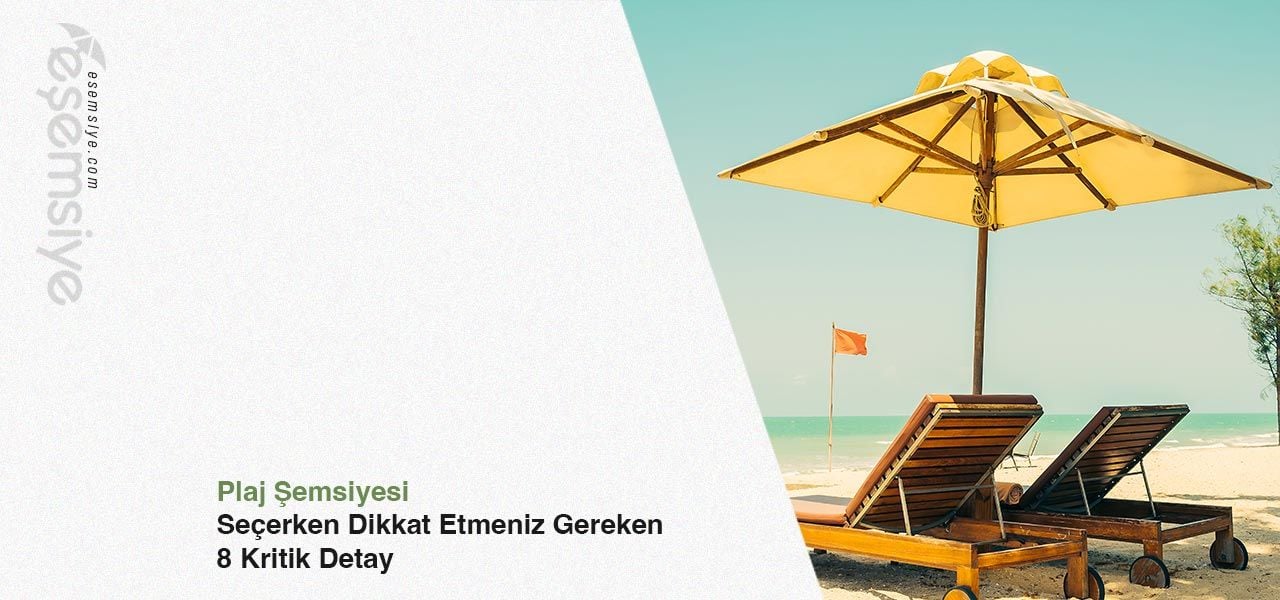 Plaj Şemsiyesi Seçerken Dikkat Etmeniz Gereken 8 Kritik Detay