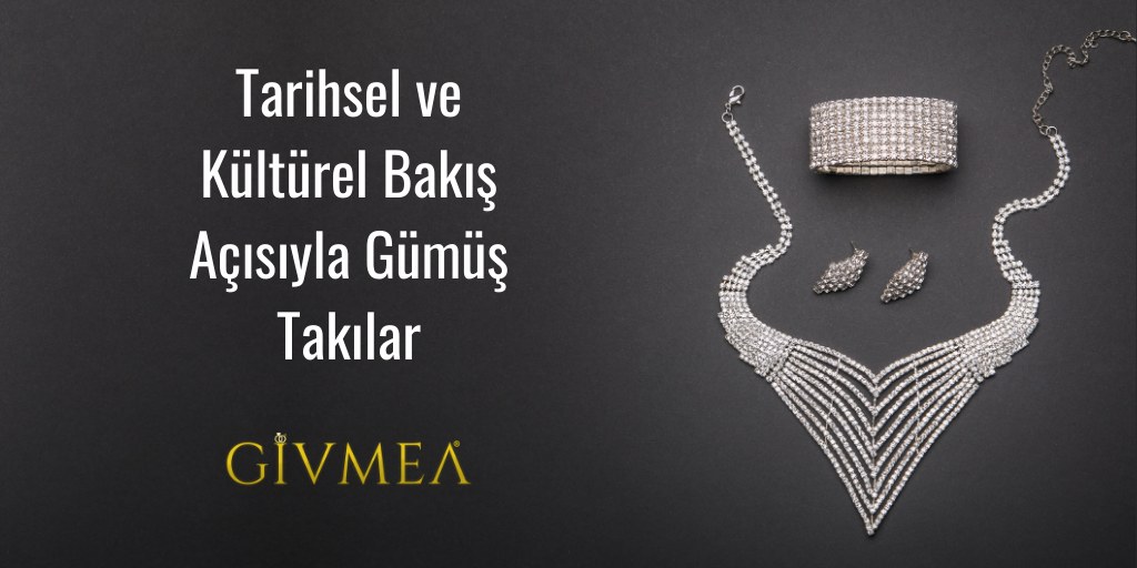 Tarihsel ve Kültürel Bakış Açısıyla Gümüş Takılar