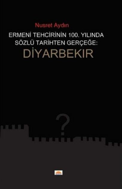 Ermeni Tehcirinin 100. Yılında Sözel Tarihten Gerçeğe: Diyarbekir