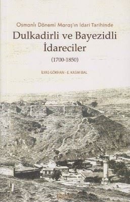 Administrators from Dulkadirli and Beyazid in the Administrative History of Maraş in the Ottoman Period (1700 - 1850)