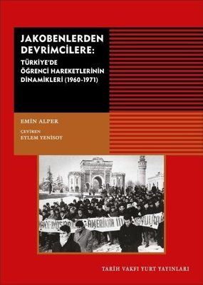 From Jacobins to Revolutionaries - Dynamics of Student Movements in Turkey 1960 1971