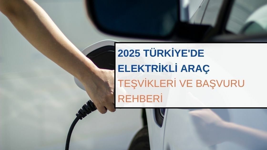 2025 Türkiye'de Elektrikli Araç Teşvikleri ve Başvuru Rehberi