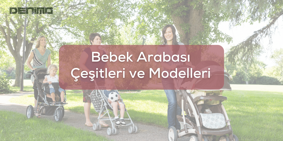 Bebek Arabası Çeşitleri ve Modelleri - Seçim Rehberi