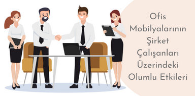 Ofis Mobilyalarının Şirket Çalışanları Üzerindeki Olumlu Etkileri: Kalite, Konfor ve Kullanışlılık