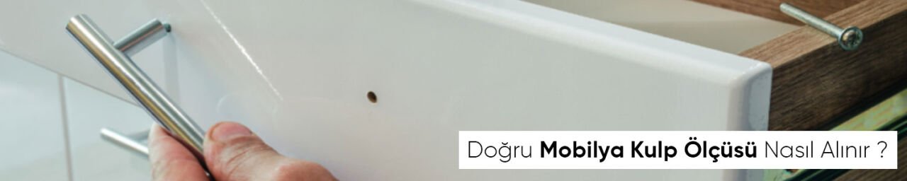 Doğru Mobilya Kulp Ölçüsü Nasıl Alınır ?