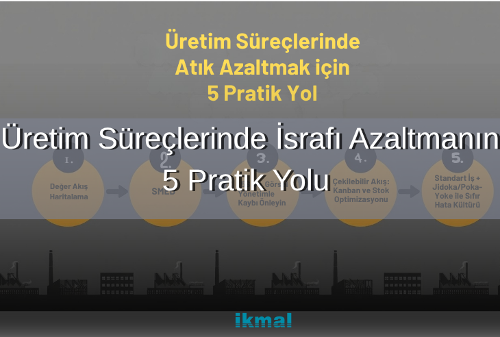 Üretim Süreçlerinde İsrafı Azaltmanın 5 Pratik Yolu