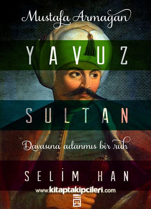 Yavuz Sultan Selim Han, Davasına Adanmış Bir Ruh, Mustafa Armağan