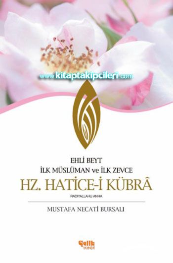 Hz. Haticei Kübra, İlk Müslüman ve İlk Zevce Ehli Beyt, Mustafa Necati Bursalı