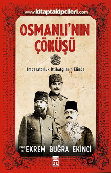 Osmanlının Çöküşü, İmparatorluk İttihatçıların Elinde, Prof. Dr. Ekrem Buğra Ekinci