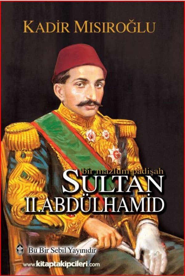 Sultan II. Abdulhamid Han, Bir Mazlum Padişah, KADİR MISIROĞLU