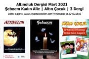 Altınoluk Dergisi Mart 2021 | Şebnem Kadın Aile | Altın Çocuk | 3 Dergi