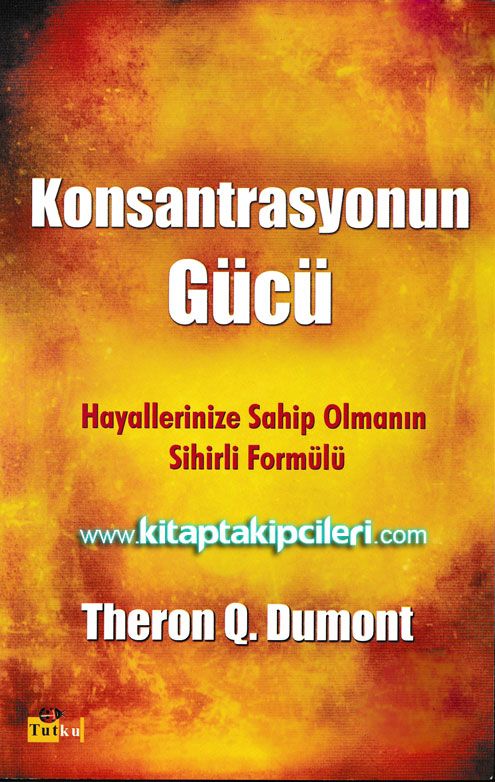 Konsantrasyonun Gücü, Hayallerinize Sahip Olmanın Sihirli Formülü Theron Q. Dumont