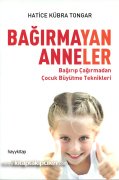 Bağırmayan Anneler, Bağırıp Çağırmadan Çocuk Büyütme Teknikleri, HATİCE KÜBRA TONGAR