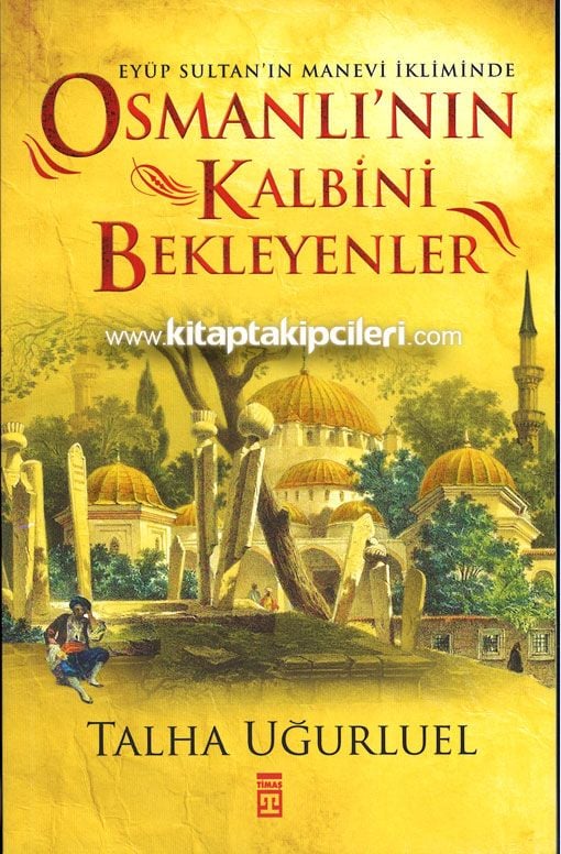 Osmanlının Kalbini Bekleyenler, Eyüp Sultan'ın Manevi İkliminde, Renkli Resimli, TALHA UĞURLUEL