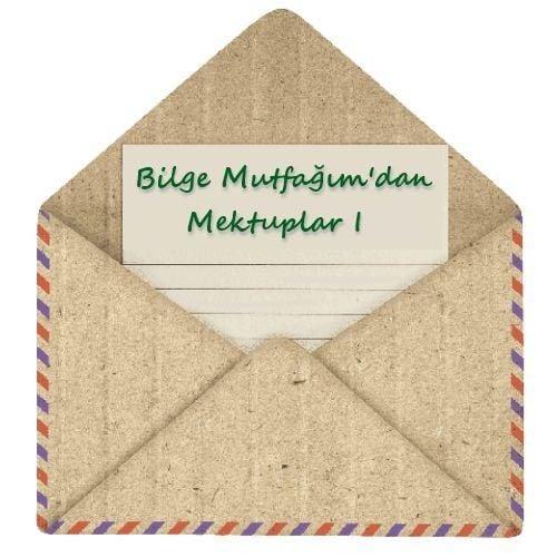 Bilge Mutfağım`dan Mektuplar - I