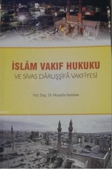 İslam Vakıf Hukuku ve Sivas Daruşşifa Vakfiyesi, Mustafa Kelebek