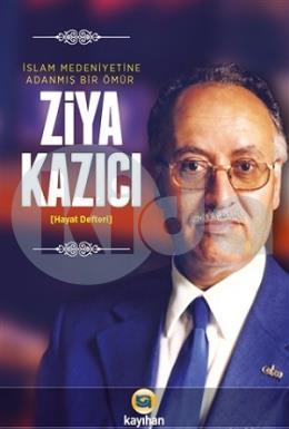 Ziya Kazıcı; İslam Medeniyetine Adanmış Bir Ömür, Kayıhan Yayınları