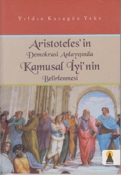 Aristotelesin Demokrasi Anlayışında Kamusal İyinin Belirlenmesi, Yıldız Karagöz Yeke