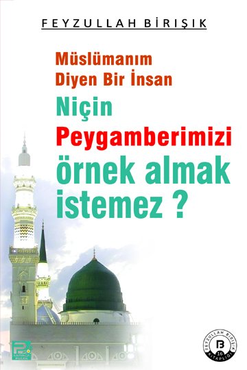 Müslümanım Diyen Bir İnsan Niçin Peygamberimizi Örnek Almak İstemez?