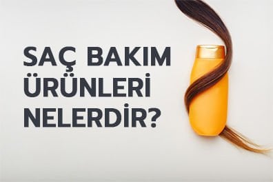 Saç Bakım Ürünleri Nelerdir?