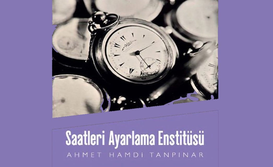 Ahmet Hamdi Tanpınar’ın ‘Saatleri Ayarlama Enstitüsü’ Romanına Dair