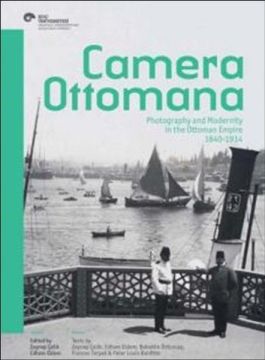 Camera Ottomana  Photographt and Modernity in the Ottoman Empire 1840-1914