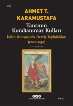 Tanrının Kuraltanımaz Kulları - İslam Dünyasında Derviş Toplulukları (1200-1550)